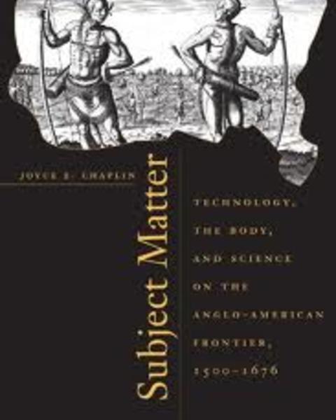Subject Matter: Technology, the Body, and Science on the Anglo-American Frontier, 1500-1676
