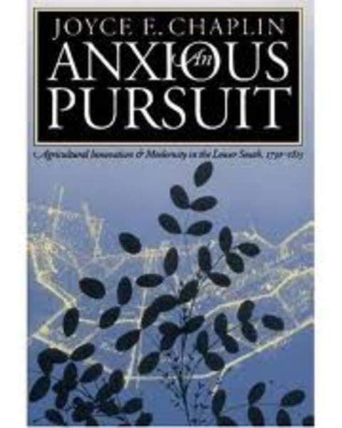 An Anxious Pursuit: Agricultural Innovation and Modernity in the Lower South, 1730-1815